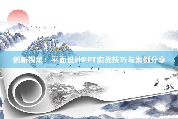 创新视角：平面设计PPT实战技巧与案例分享